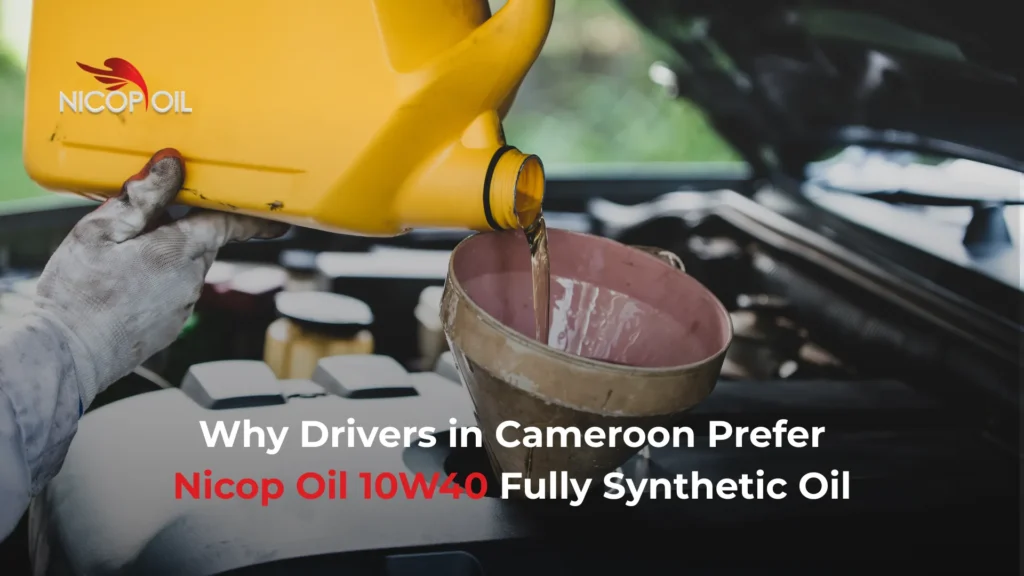 Why Drivers in Cameroon Prefer Nicop Oil 10W40 Fully Synthetic Oil