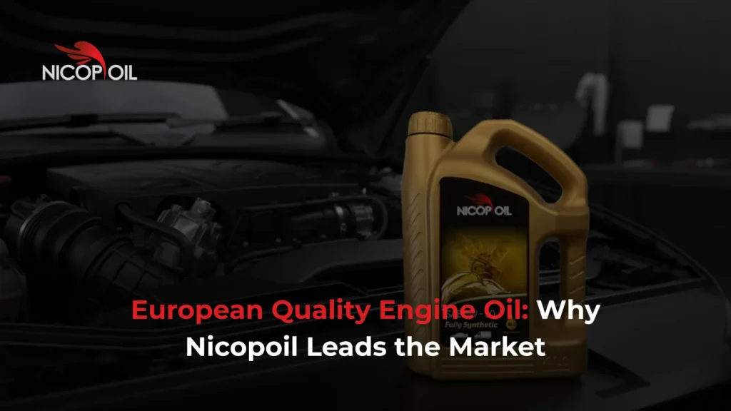 European Quality Engine Oil Why Nicopoil Leads the Market